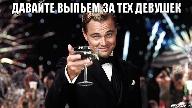 давайте выпьем за тех девушек 