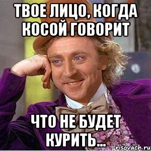 твое лицо, когда косой говорит что не будет курить..., Мем Ну давай расскажи (Вилли Вонка)