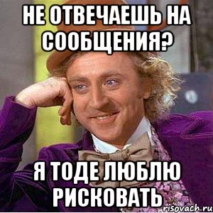 не отвечаешь на сообщения? я тоде люблю рисковать, Мем Ну давай расскажи (Вилли Вонка)