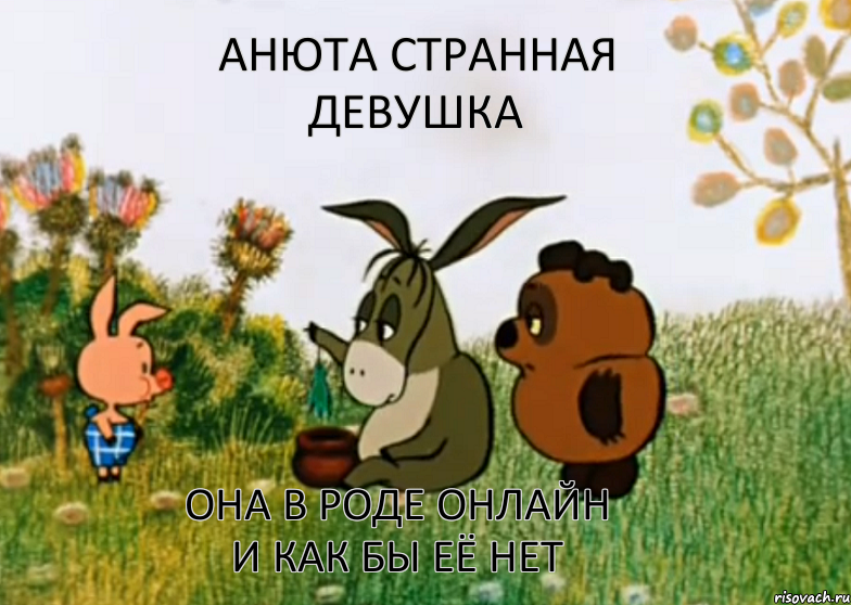 Анюта странная девушка она в роде онлайн и как бы её нет, Мем Винни Пух Пятачок и Иа