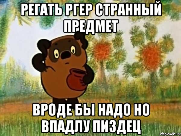 регать ргер странный предмет вроде бы надо но впадлу пиздец, Мем Винни пух чешет затылок