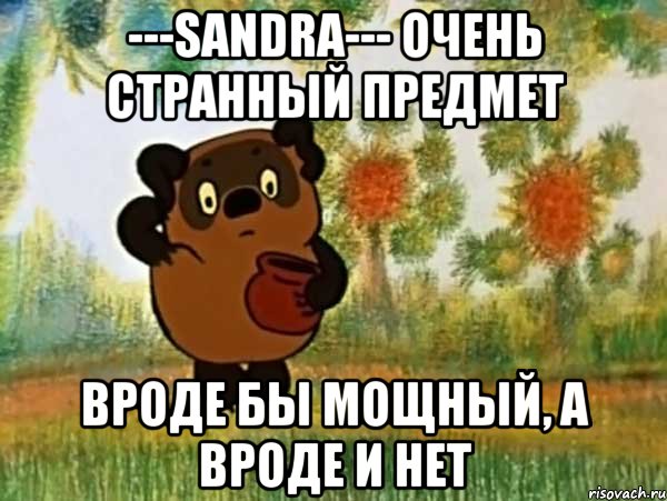 ---sandra--- очень странный предмет вроде бы мощный, а вроде и нет, Мем Винни пух чешет затылок