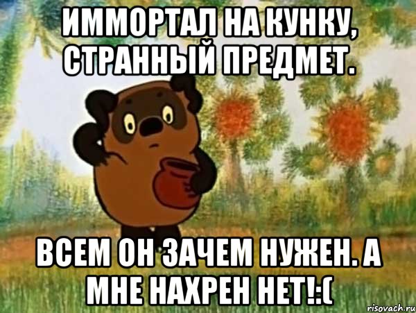 иммортал на кунку, странный предмет. всем он зачем нужен. а мне нахрен нет!:(, Мем Винни пух чешет затылок