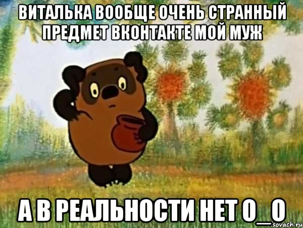 виталька вообще очень странный предмет вконтакте мой муж а в реальности нет о_о, Мем Винни пух чешет затылок