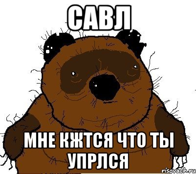 савл мне кжтся что ты упрлся, Мем  Винни збс