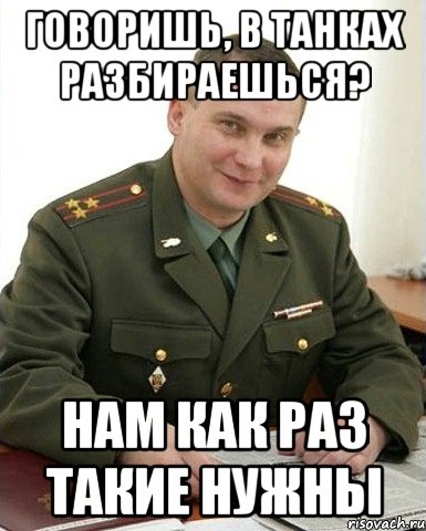 говоришь, в танках разбираешься? нам как раз такие нужны, Мем Военком (полковник)