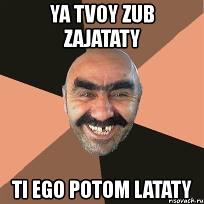 ya tvoy zub zajataty ti ego potom lataty, Мем Я твой дом труба шатал