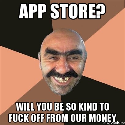 app store? will you be so kind to fuck off from our money, Мем Я твой дом труба шатал