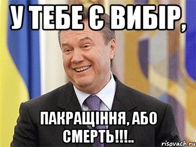 у тебе є вибір, пакращіння, або смерть!!!.., Мем Янукович