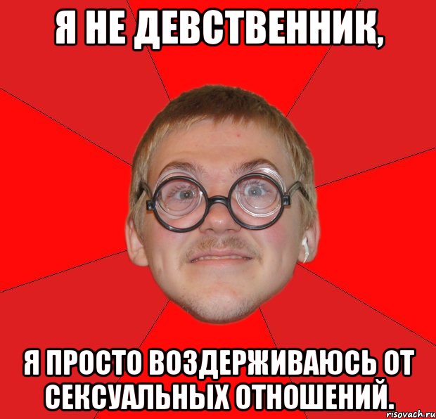 я не девственник, я просто воздерживаюсь от сексуальных отношений., Мем Злой Типичный Ботан