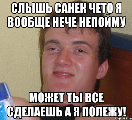 слышь санек чето я вообще нече непойму может ты все сделаешь а я полежу!, Мем 10 guy (Stoner Stanley really high guy укуренный парень)