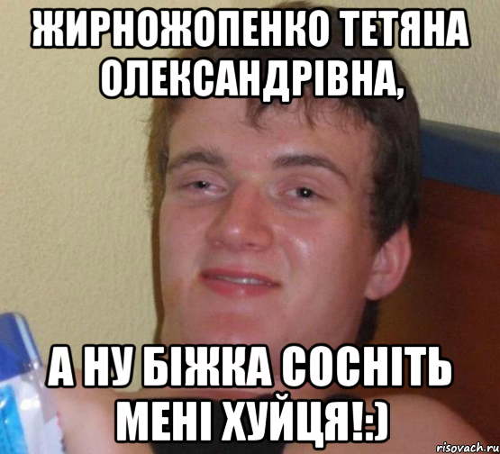 жирножопенко тетяна олександрівна, а ну біжка сосніть мені хуйця!:), Мем 10 guy (Stoner Stanley really high guy укуренный парень)