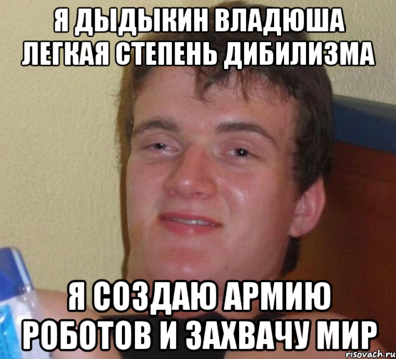 я дыдыкин владюша легкая степень дибилизма я создаю армию роботов и захвачу мир, Мем 10 guy (Stoner Stanley really high guy укуренный парень)