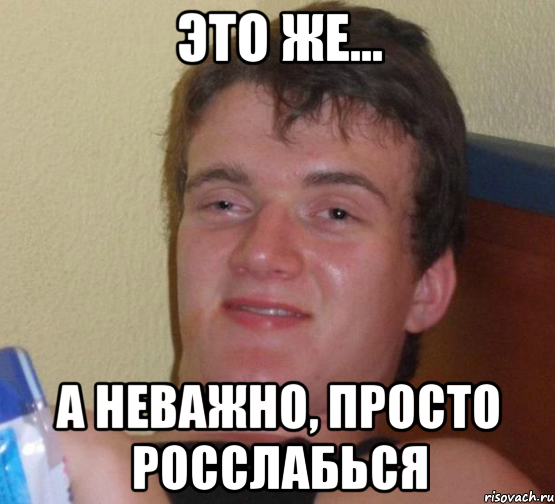 это же... а неважно, просто росслабься, Мем 10 guy (Stoner Stanley really high guy укуренный парень)