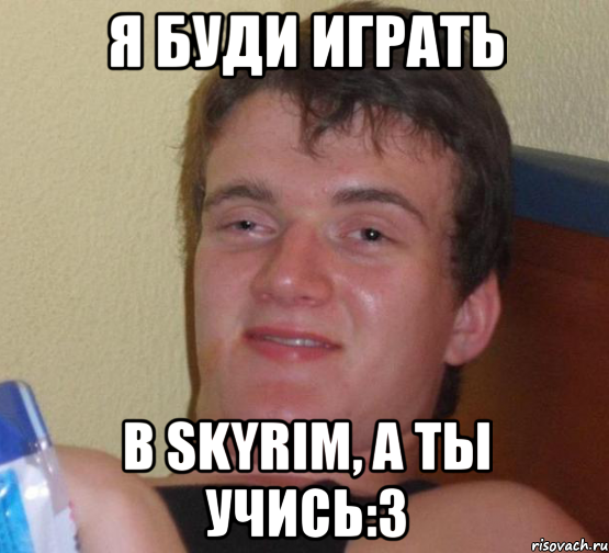 я буди играть в skyrim, а ты учись:3, Мем 10 guy (Stoner Stanley really high guy укуренный парень)