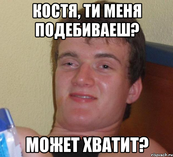 костя, ти меня подебиваеш? может хватит?, Мем 10 guy (Stoner Stanley really high guy укуренный парень)