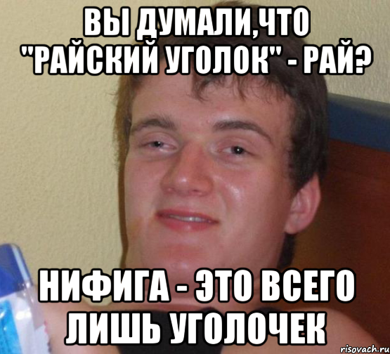 вы думали,что "райский уголок" - рай? нифига - это всего лишь уголочек, Мем 10 guy (Stoner Stanley really high guy укуренный парень)