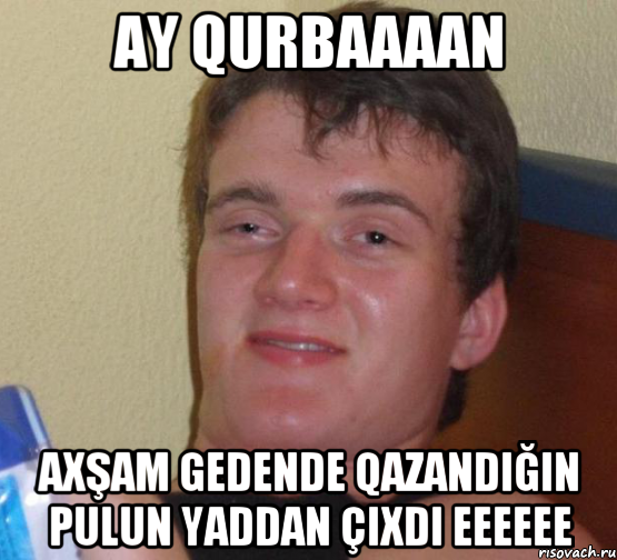 ay qurbaaaan axşam gedende qazandiğin pulun yaddan çixdi eeeeee, Мем 10 guy (Stoner Stanley really high guy укуренный парень)