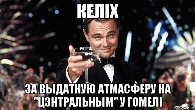 келіх за выдатную атмасферу на "цэнтральным" у гомелі, Мем Великий Гэтсби (бокал за тех)