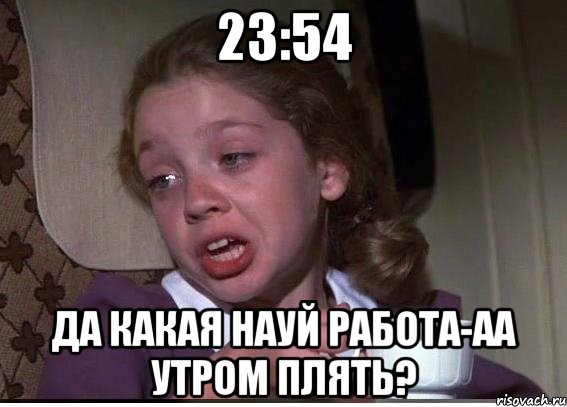 23:54 да какая науй работа-аа утром плять?