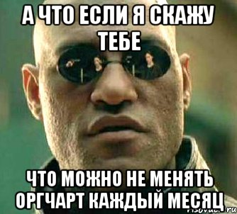 а что если я скажу тебе что можно не менять оргчарт каждый месяц, Мем  а что если я скажу тебе