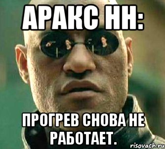 аракс нн: прогрев снова не работает., Мем  а что если я скажу тебе