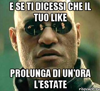 e se ti dicessi che il tuo like prolunga di un'ora l'estate, Мем  а что если я скажу тебе