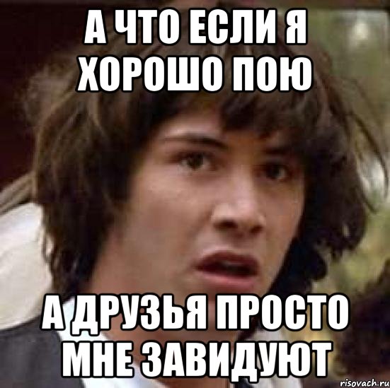 а что если я хорошо пою а друзья просто мне завидуют, Мем А что если (Киану Ривз)