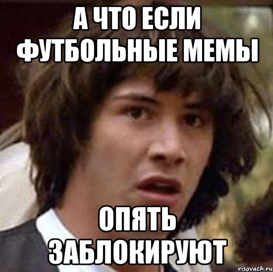 а что если футбольные мемы опять заблокируют, Мем А что если (Киану Ривз)