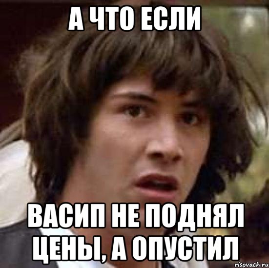 а что если васип не поднял цены, а опустил, Мем А что если (Киану Ривз)