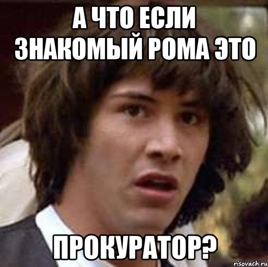 а что если знакомый рома это прокуратор?, Мем А что если (Киану Ривз)