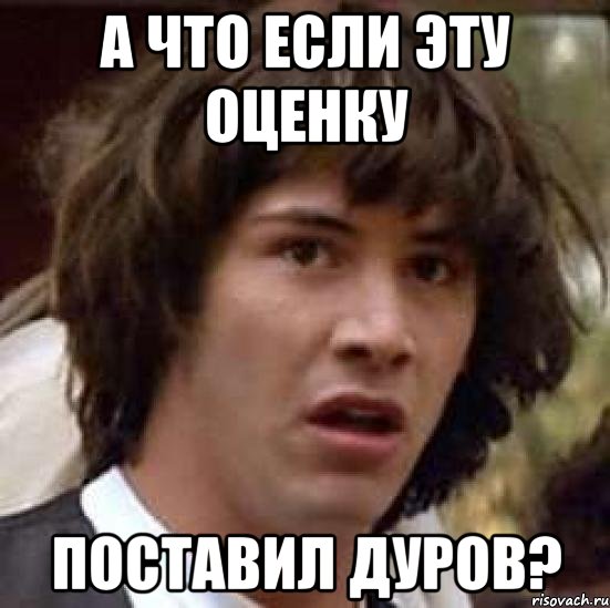 а что если эту оценку поставил дуров?, Мем А что если (Киану Ривз)