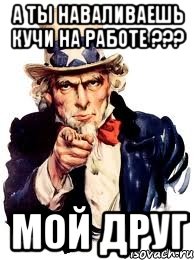 а ты наваливаешь кучи на работе ??? мой друг, Мем а ты