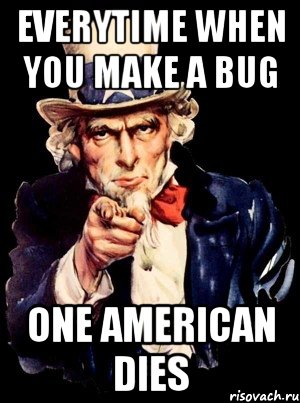 everytime when you make a bug one american dies, Мем а ты