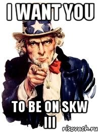 i want you to be on skw iii, Мем а ты