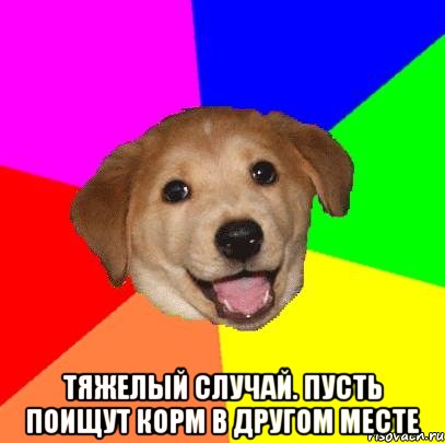  тяжелый случай. пусть поищут корм в другом месте, Мем Advice Dog