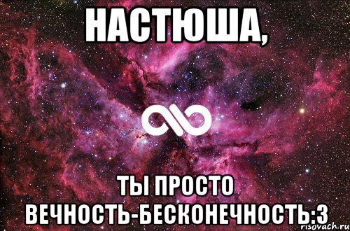 настюша, ты просто вечность-бесконечность:3, Мем офигенно