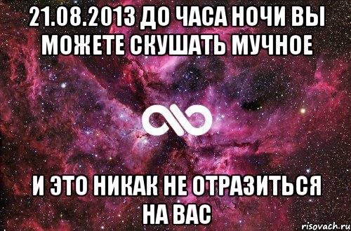 21.08.2013 до часа ночи вы можете скушать мучное и это никак не отразиться на вас, Мем офигенно