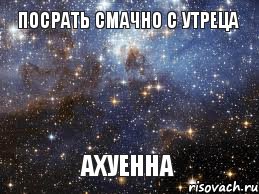 посрать смачно с утреца ахуенна