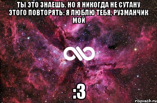 ты это знаешь. но я никогда не сутану этого повторять: я люблю тебя, рузманчик мой :з, Мем офигенно