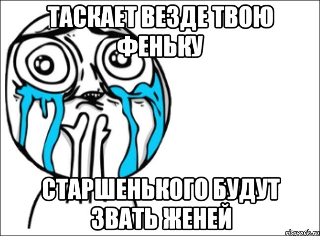 таскает везде твою феньку старшенького будут звать женей, Мем Это самый