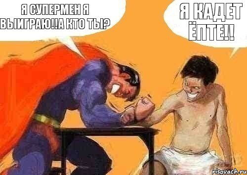 Я кадет ёпте!! Я супермен я выиграю!!а кто ты?