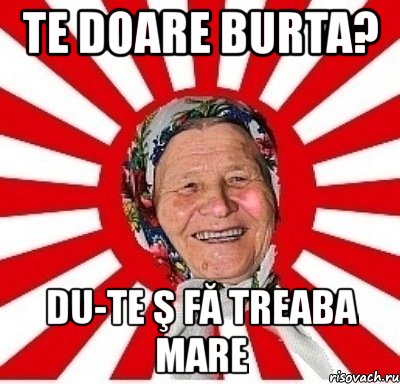 te doare burta? du-te ş fă treaba mare, Мем  бабуля