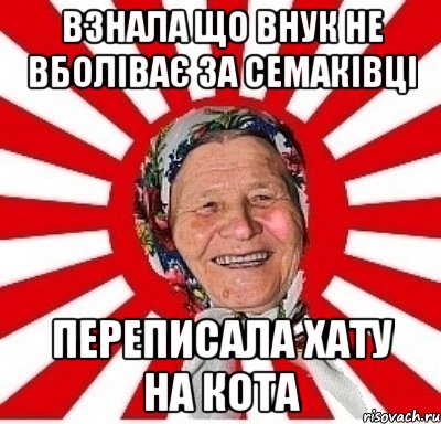 взнала що внук не вболіває за семаківці переписала хату на кота, Мем  бабуля