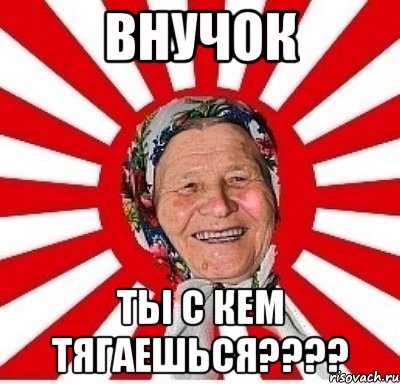 внучок ты с кем тягаешься???, Мем  бабуля