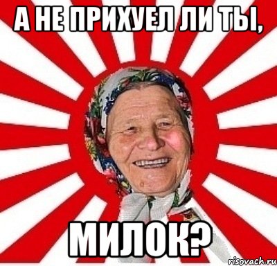 а не прихуел ли ты, милок?, Мем  бабуля