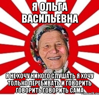 я ольга васильевна я не хочу никого слушать я хочу только перебивать и говорить говорить говорить сама, Мем  бабуля