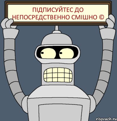 підписуйтес до Непосредственно Смішно ©, Комикс Бендер с плакатом