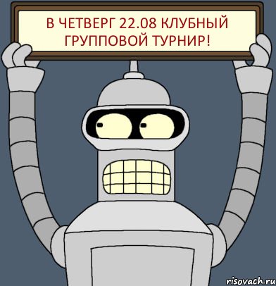 В ЧЕТВЕРГ 22.08 КЛУБНЫЙ ГРУППОВОЙ ТУРНИР!, Комикс Бендер с плакатом