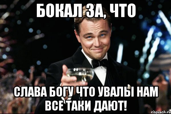 бокал за, что слава богу что увалы нам все таки дают!, Мем Великий Гэтсби (бокал за тех)